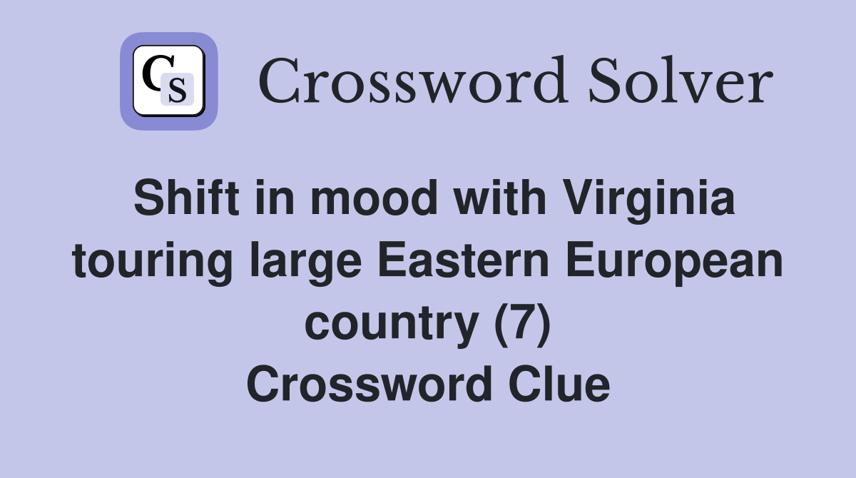 Shift in mood with Virginia touring large Eastern European country (7) Crossword Clue