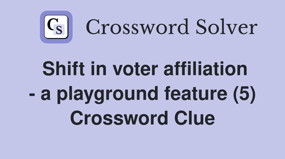 Shift in voter affiliation - a playground feature (5) Crossword Clue