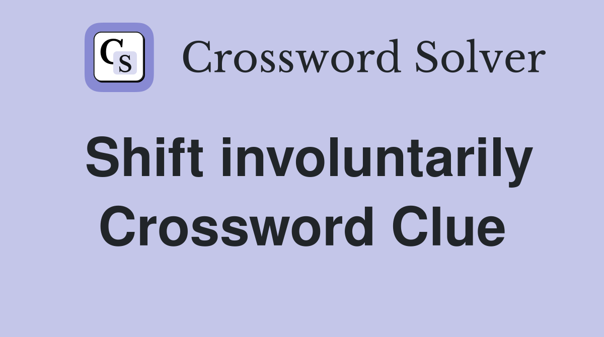 Shift involuntarily Crossword Clue