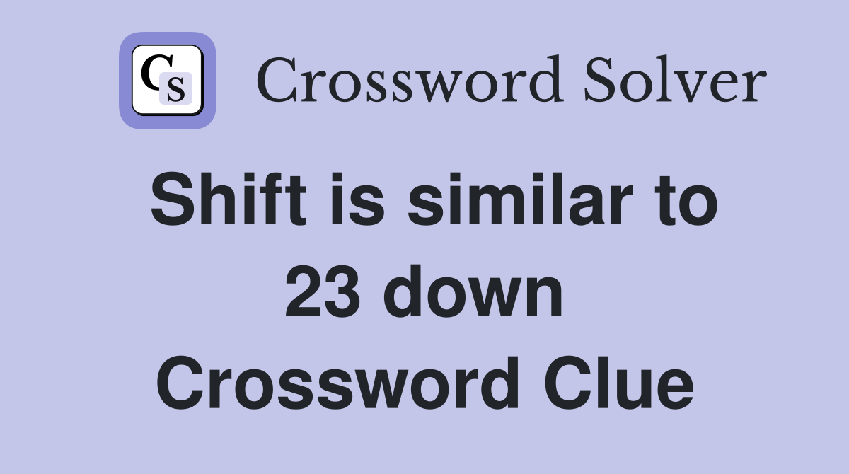 Shift is similar to 23 down Crossword Clue