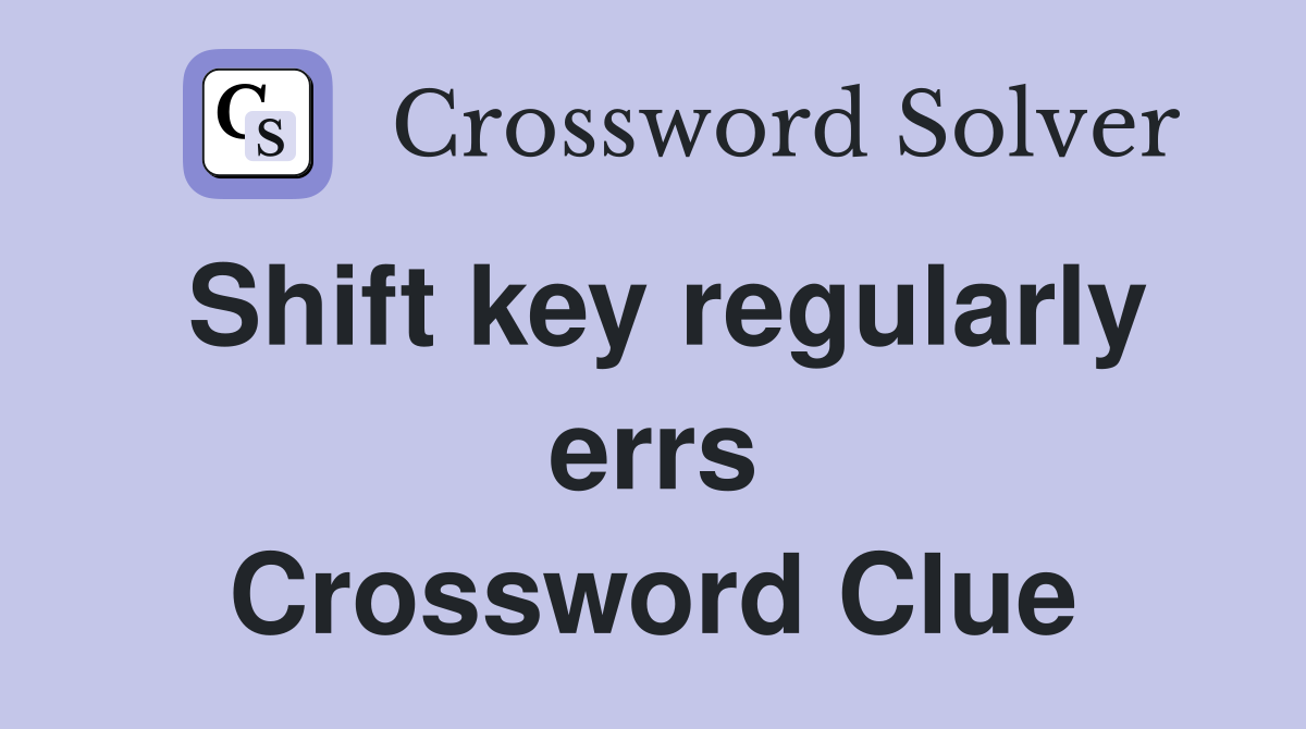 Shift key regularly errs Crossword Clue