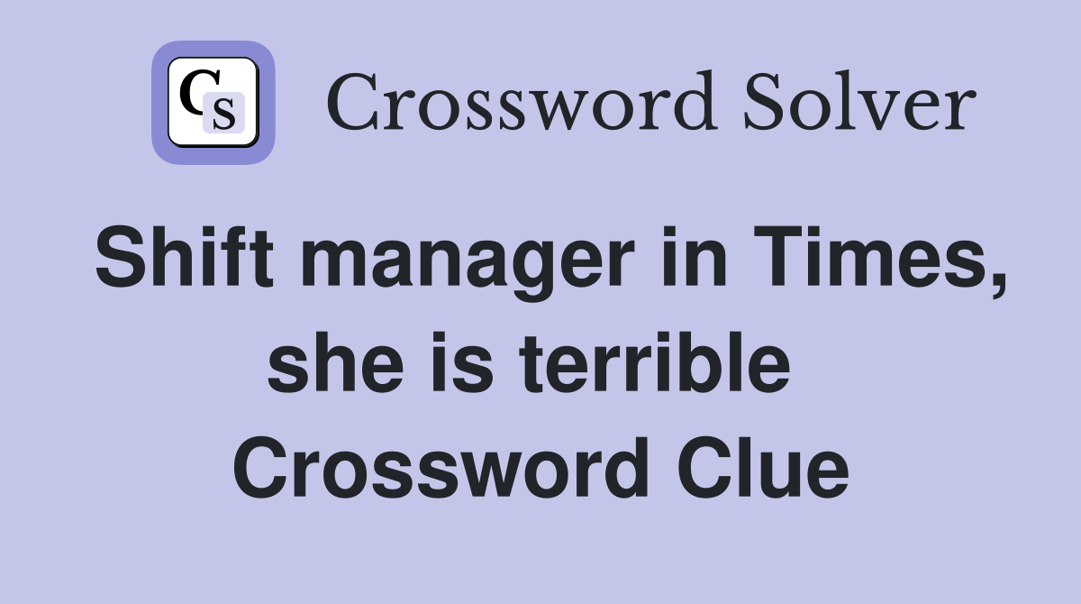 Shift manager in Times, she is terrible  Crossword Clue