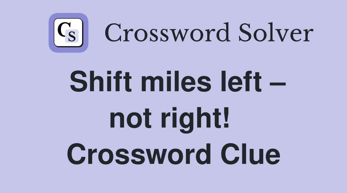 Shift miles left – not right!  Crossword Clue
