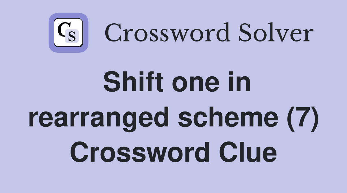 Shift one in rearranged scheme (7) Crossword Clue