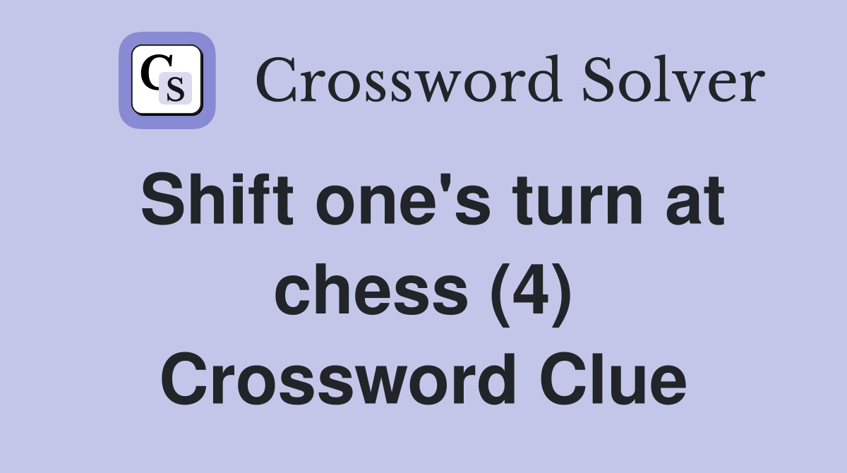 Shift one's turn at chess (4) Crossword Clue