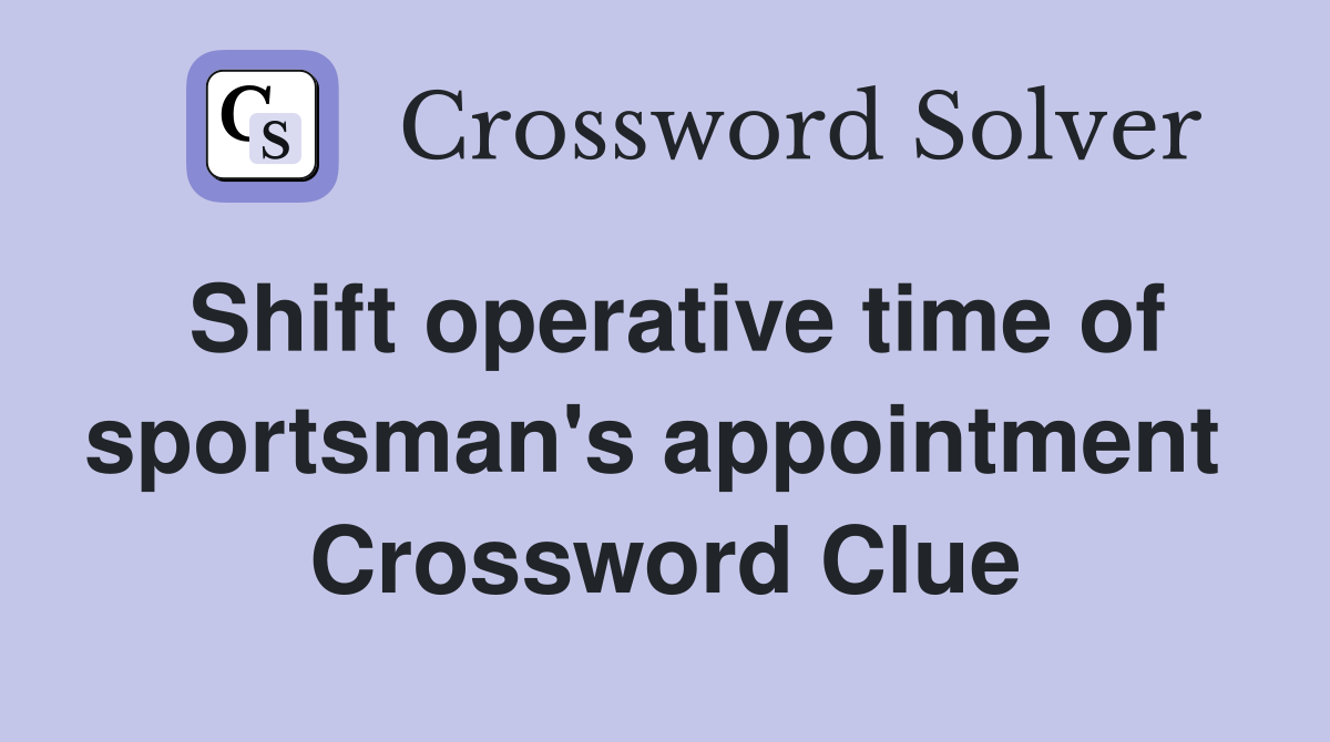 Shift operative time of sportsman's appointment  Crossword Clue