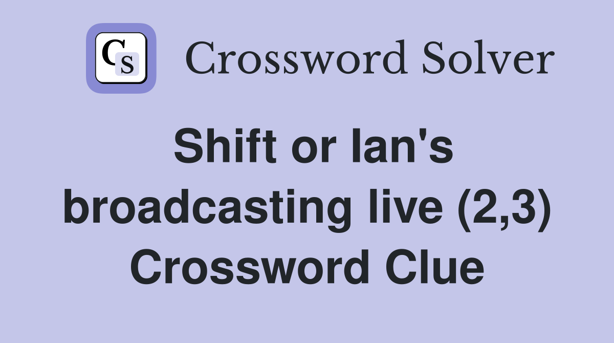 Shift or Ian's broadcasting live (2,3) Crossword Clue
