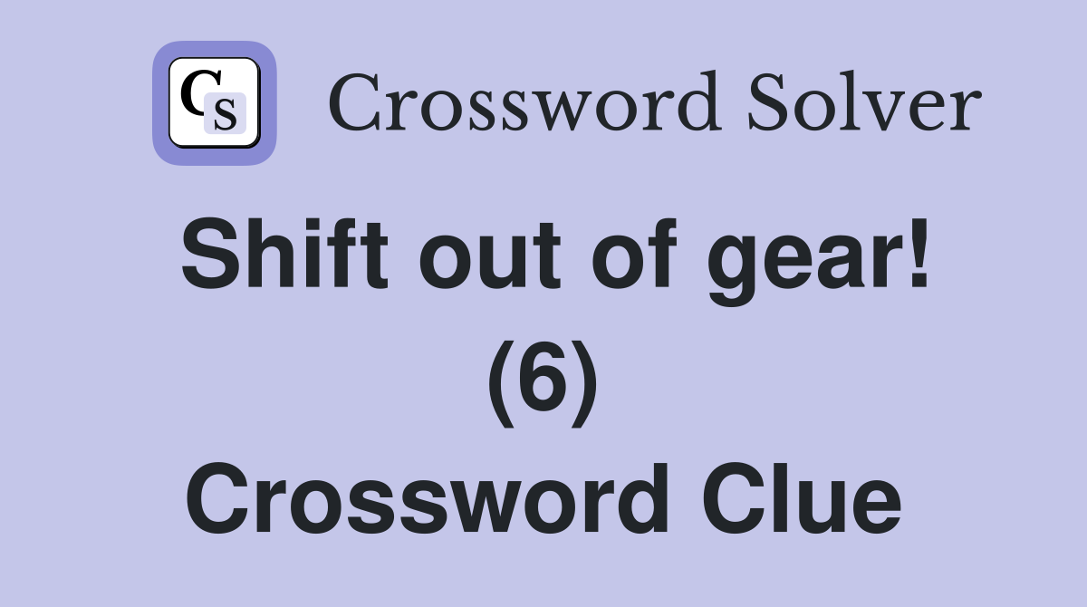 Shift out of gear! (6) Crossword Clue
