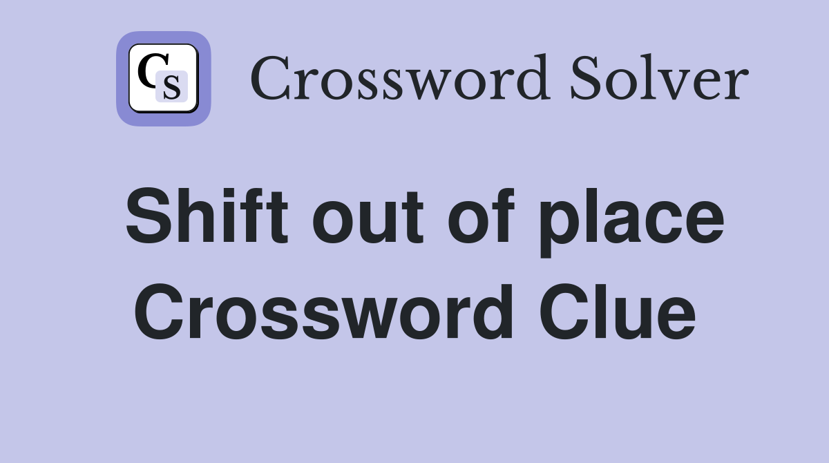 Shift out of place Crossword Clue