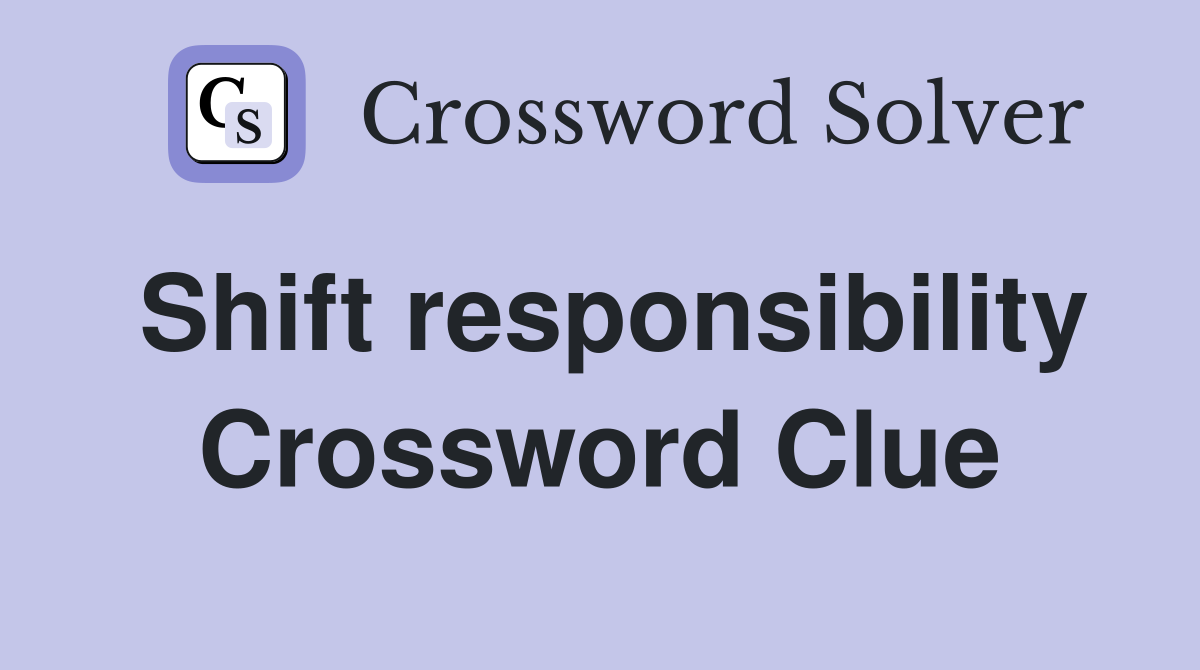 Shift responsibility Crossword Clue