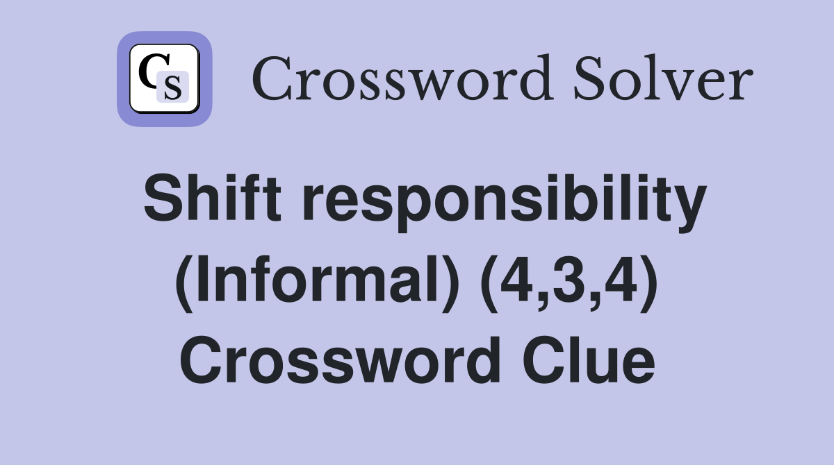 Shift responsibility (Informal) (4,3,4) Crossword Clue