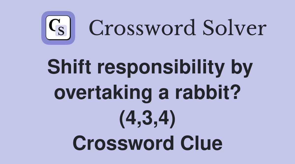 Shift responsibility by overtaking a rabbit? (4,3,4) Crossword Clue
