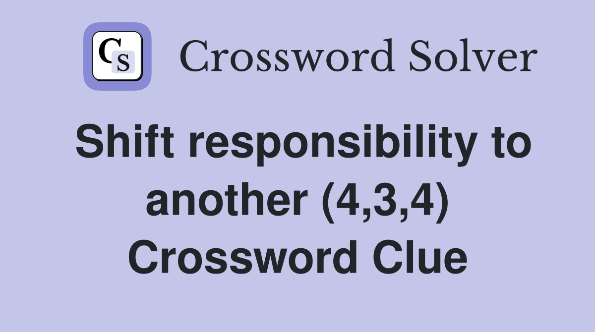 Shift responsibility to another (4,3,4) Crossword Clue