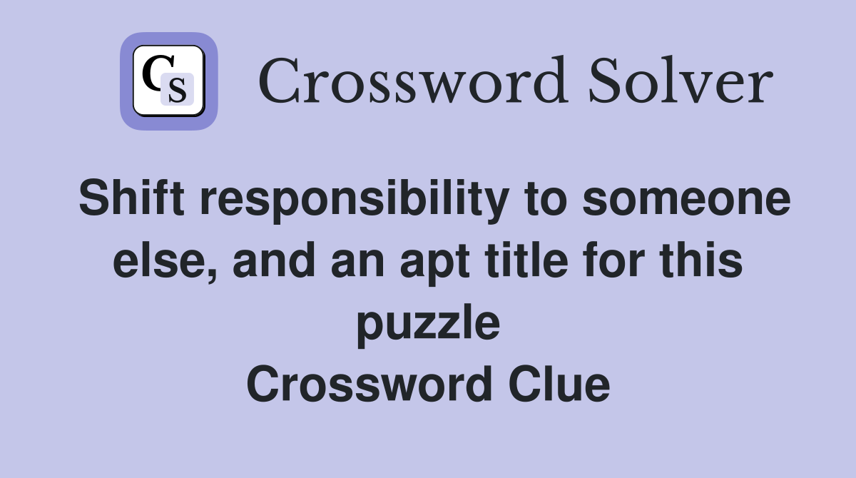 Shift responsibility to someone else, and an apt title for this puzzle Crossword Clue