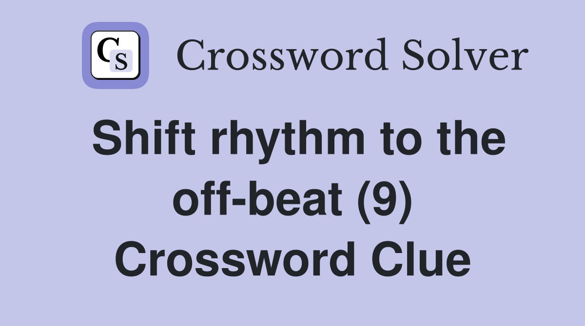 Shift rhythm to the off-beat (9) Crossword Clue