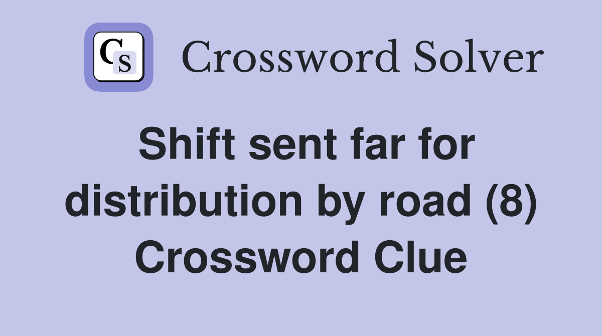 Shift sent far for distribution by road (8) Crossword Clue
