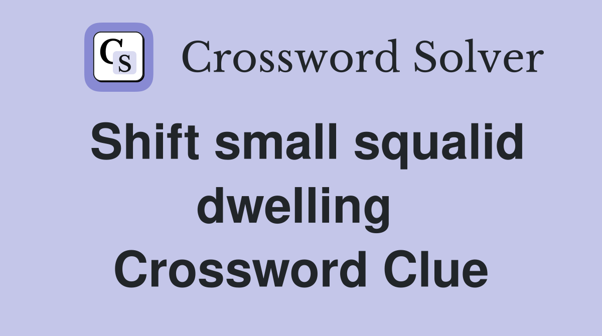 Shift small squalid dwelling  Crossword Clue