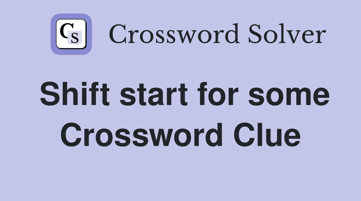 Shift start for some Crossword Clue