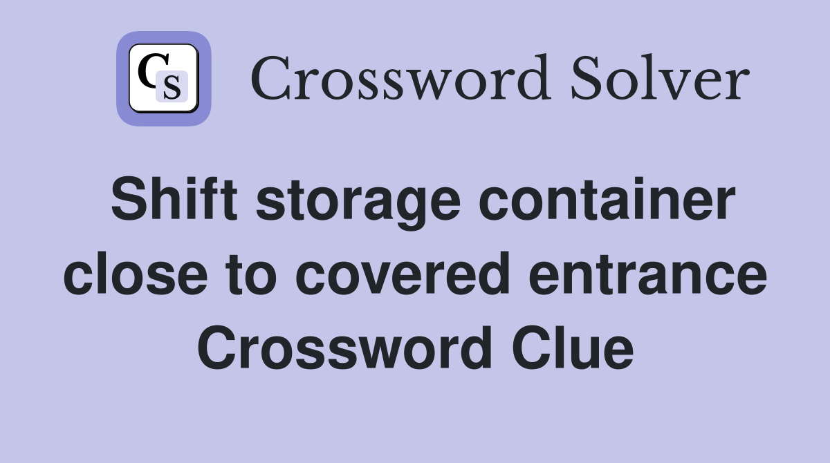 Shift storage container close to covered entrance Crossword Clue