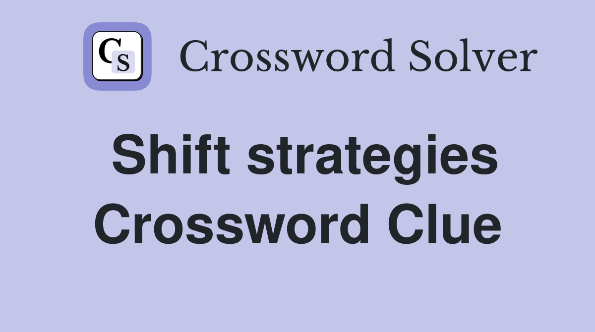 Shift strategies Crossword Clue