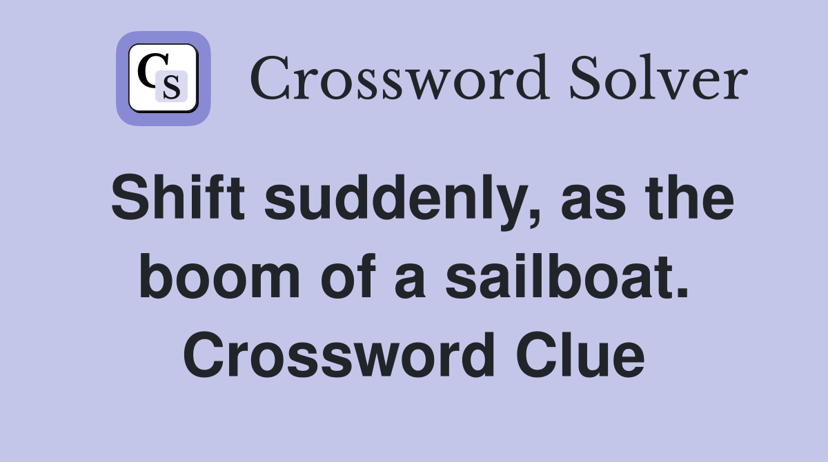 Shift suddenly, as the boom of a sailboat. Crossword Clue
