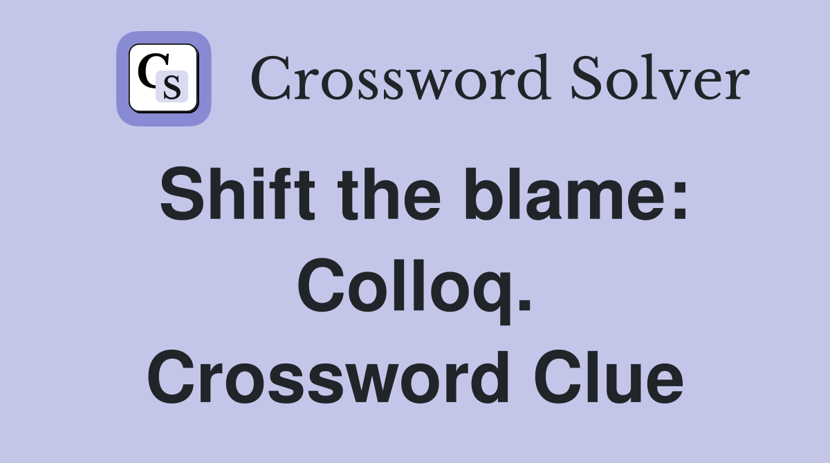 Shift the blame: Colloq. Crossword Clue