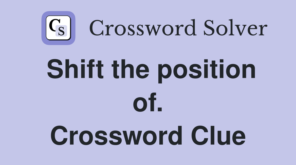 Shift the position of. Crossword Clue