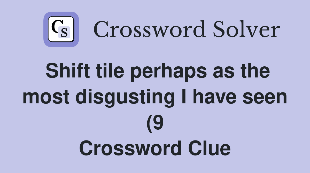 Shift tile perhaps as the most disgusting I have seen (9) Crossword Shift tile perhaps as the most disgusting I have seen (9) Crossword