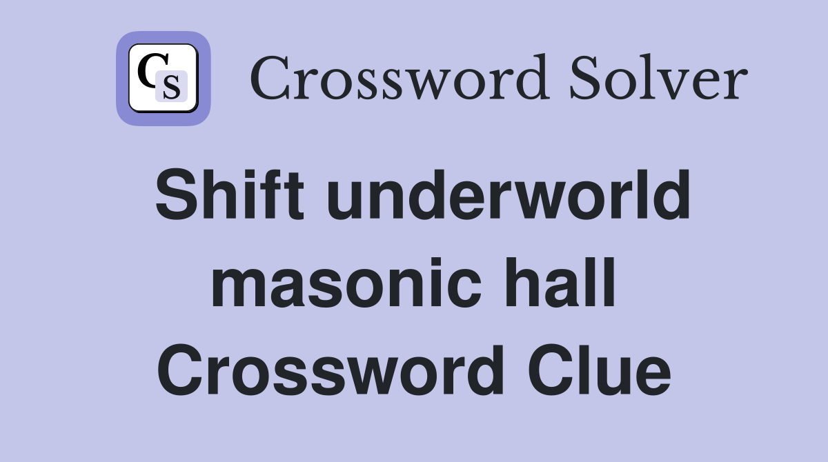 Shift underworld masonic hall Crossword Clue