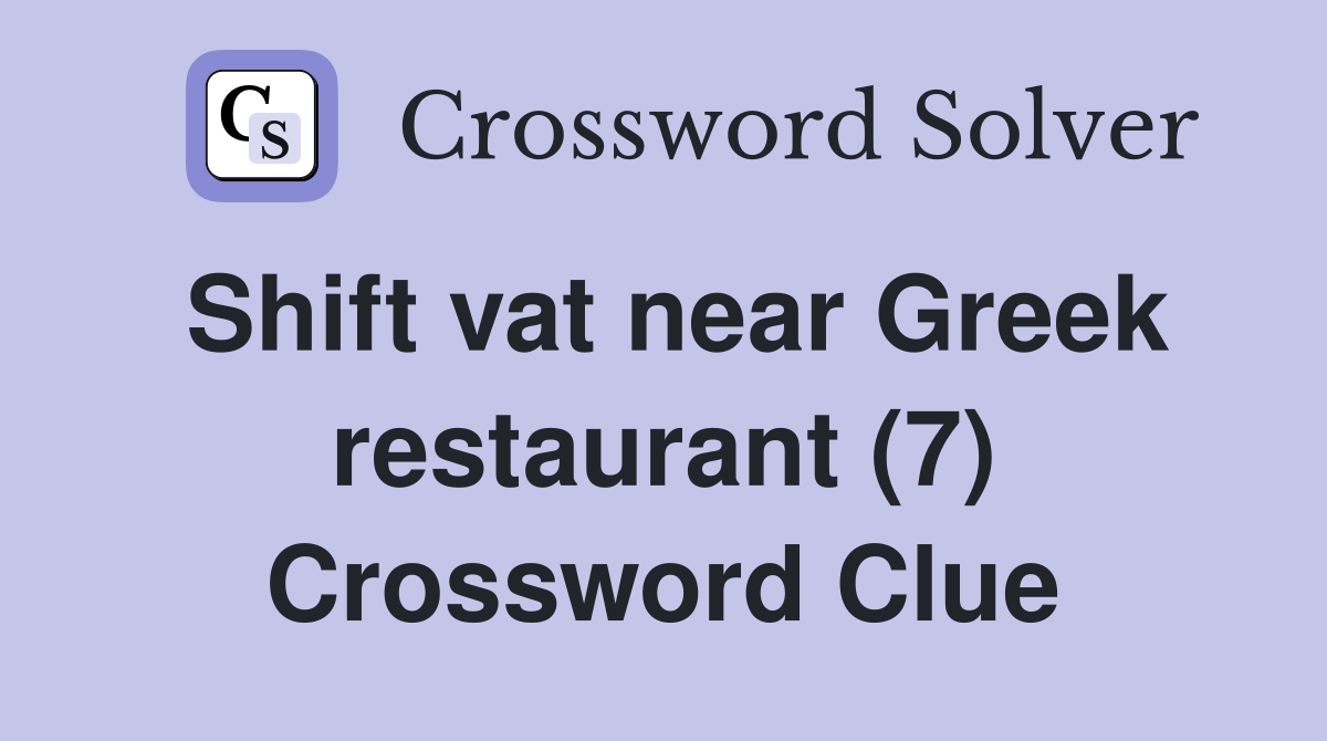 Shift vat near Greek restaurant (7) Crossword Clue