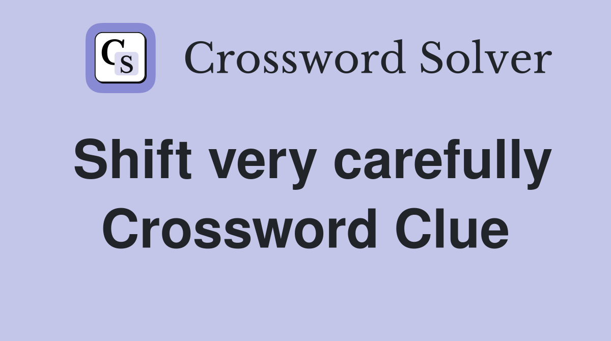 Shift very carefully Crossword Clue