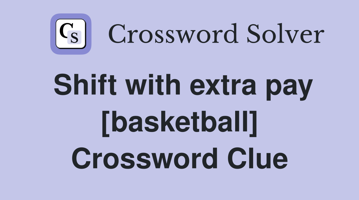Shift with extra pay [basketball] Crossword Clue