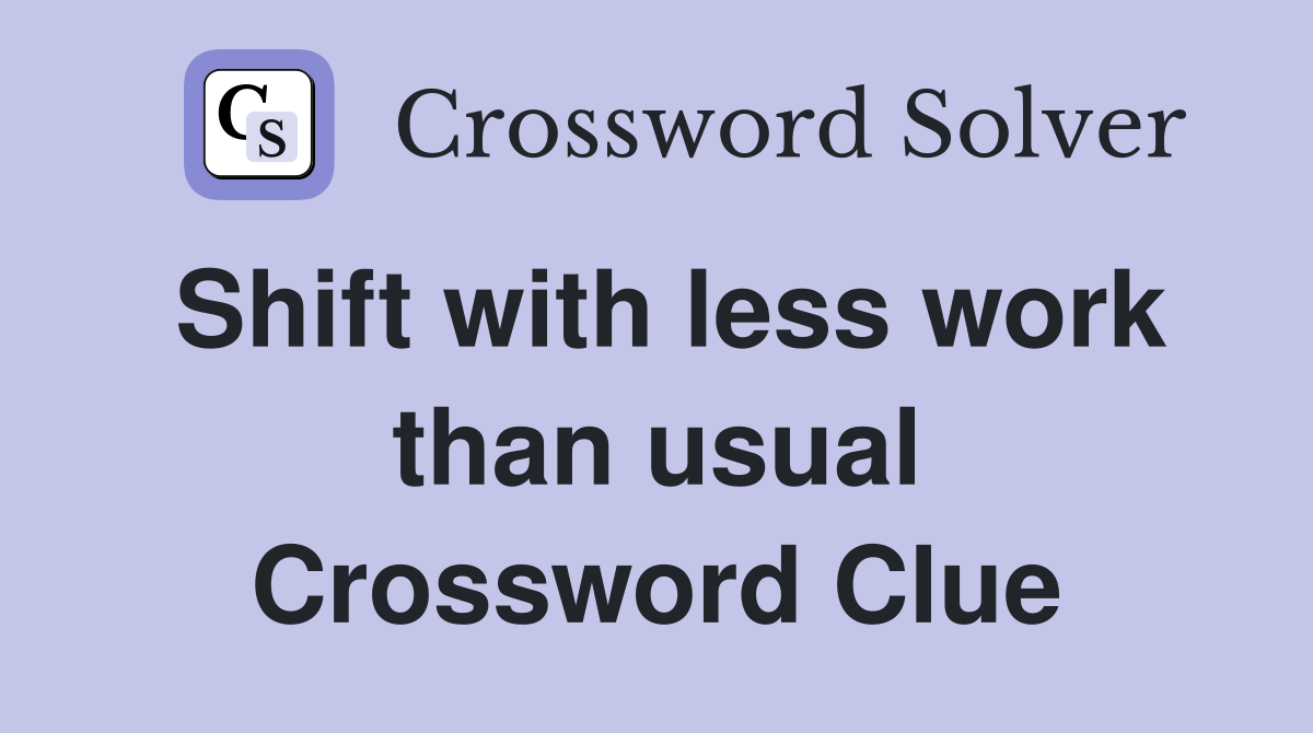 Shift with less work than usual Crossword Clue