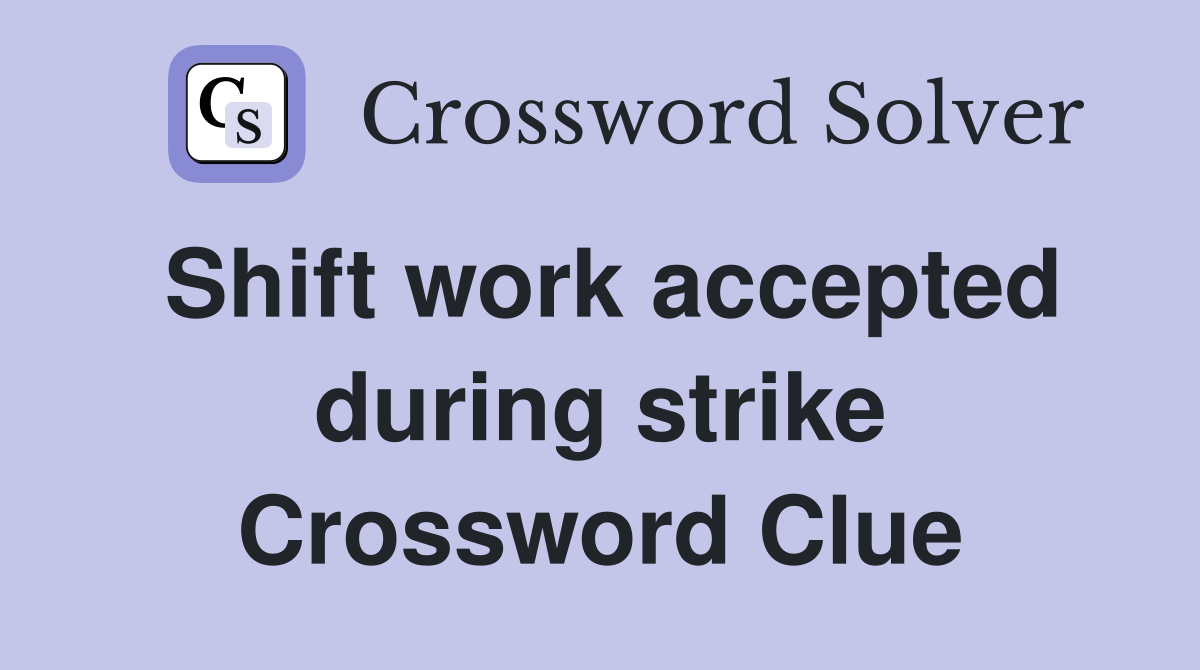 Shift work accepted during strike Crossword Clue