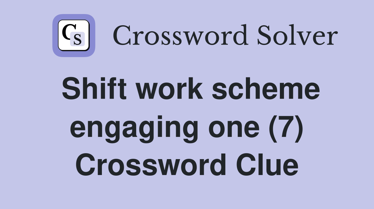 Shift work scheme engaging one (7) Crossword Clue