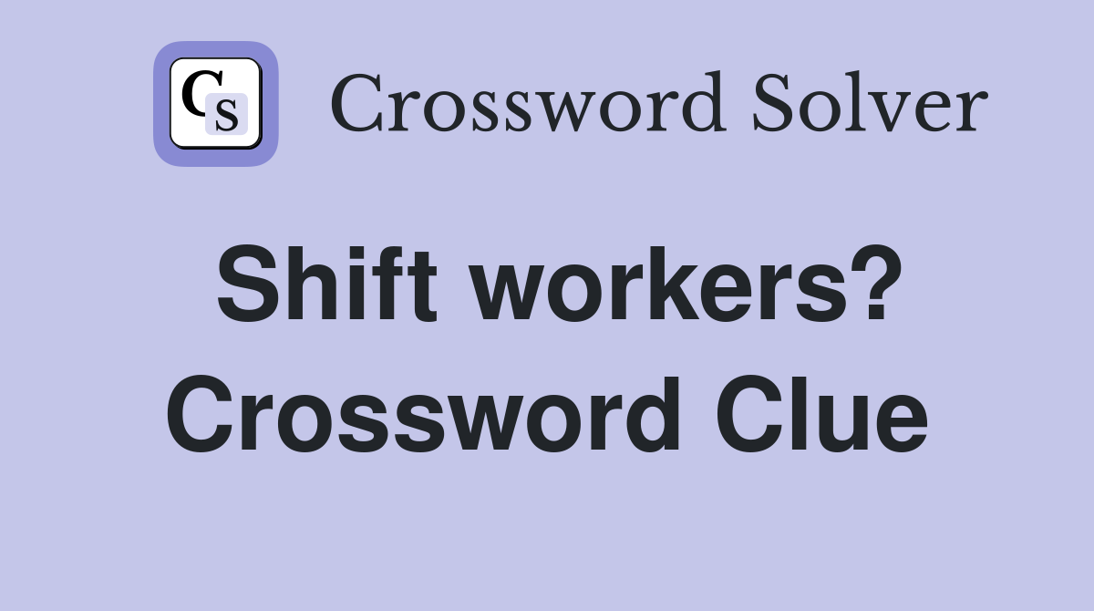 Shift workers? Crossword Clue
