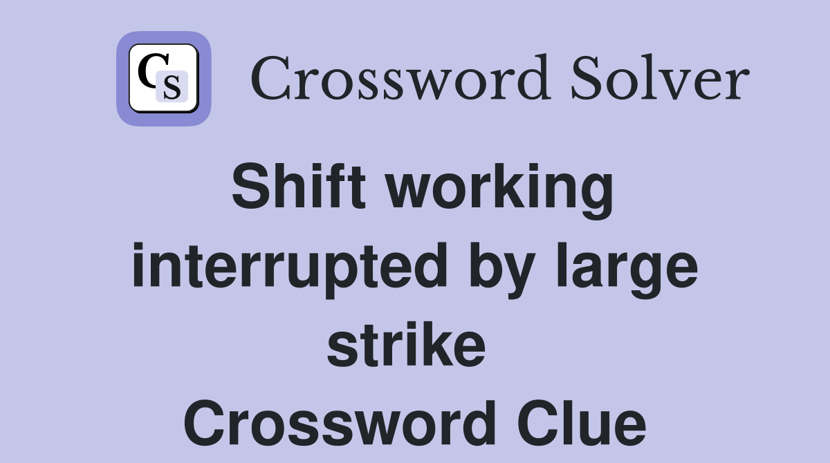 Shift working interrupted by large strike  Crossword Clue