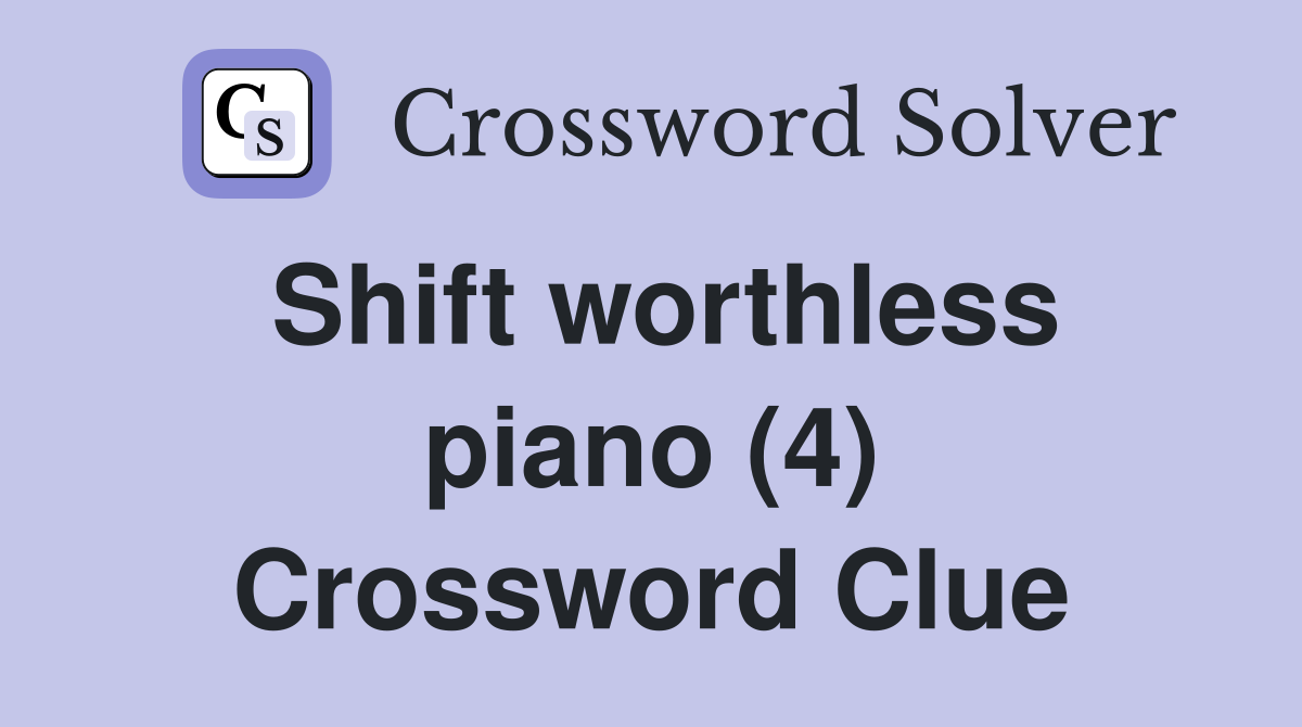 Shift worthless piano (4) Crossword Clue