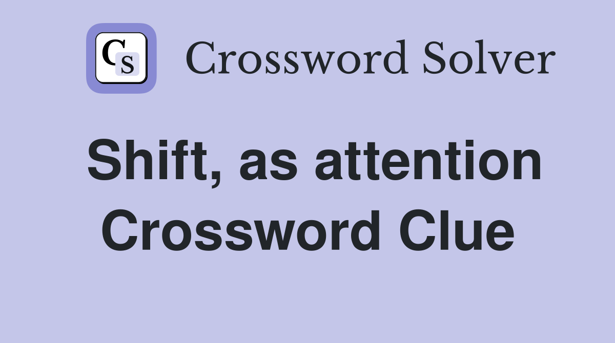Shift, as attention Crossword Clue