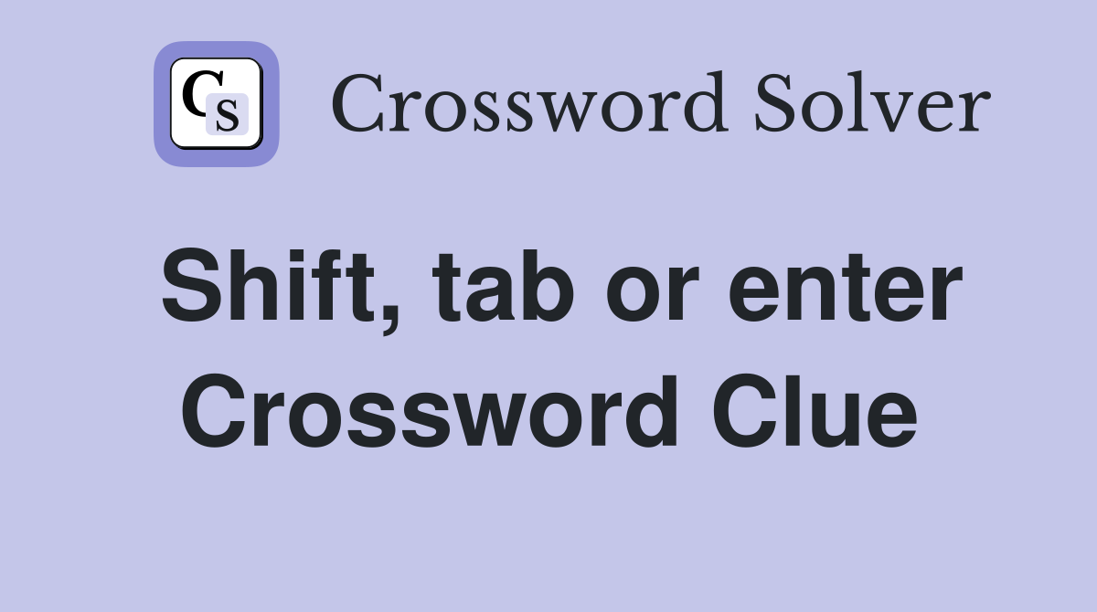 Shift, tab or enter Crossword Clue