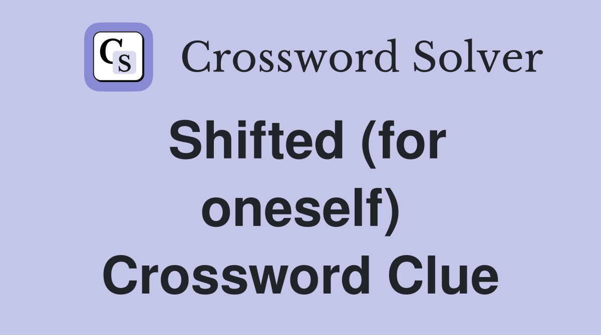 Shifted (for oneself) Crossword Clue