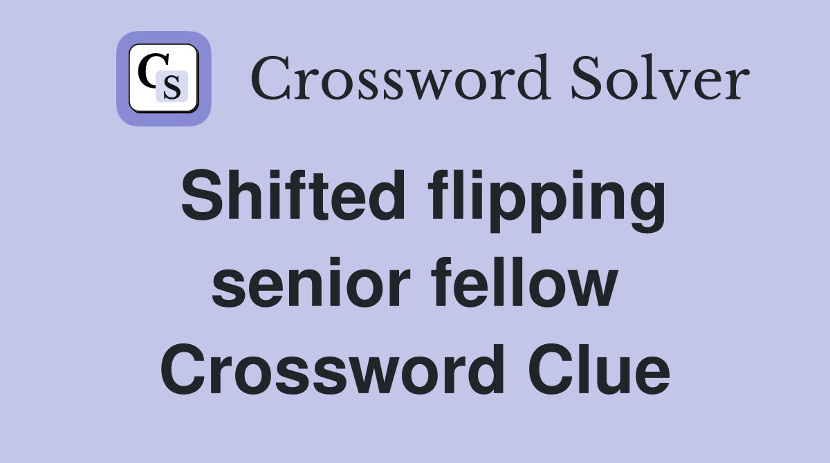 Shifted flipping senior fellow Crossword Clue