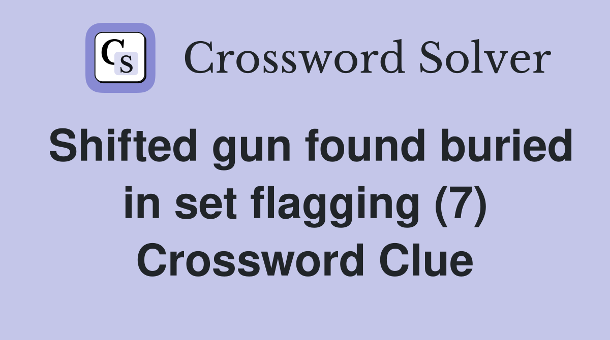 Shifted gun found buried in set flagging (7) Crossword Clue