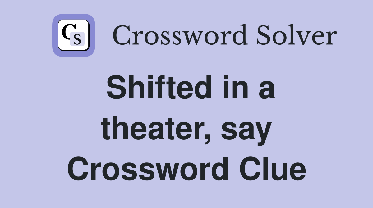 Shifted in a theater, say Crossword Clue