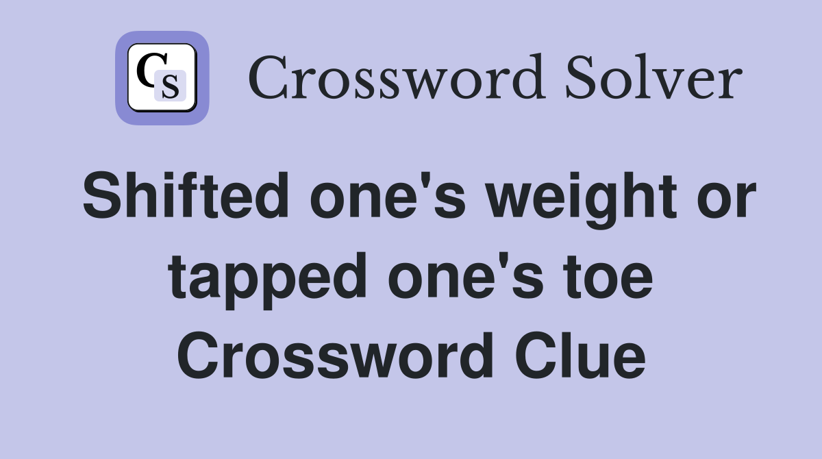 Shifted one's weight or tapped one's toe Crossword Clue