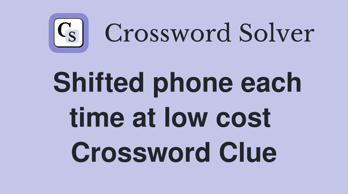 Shifted phone each time at low cost  Crossword Clue