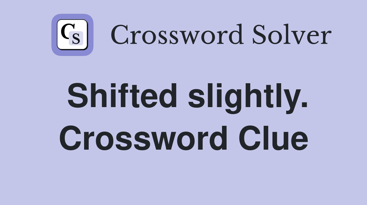 Shifted slightly. Crossword Clue
