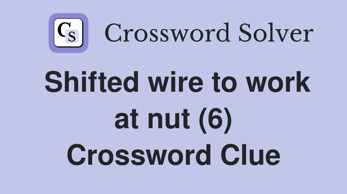 Shifted wire to work at nut (6) Crossword Clue