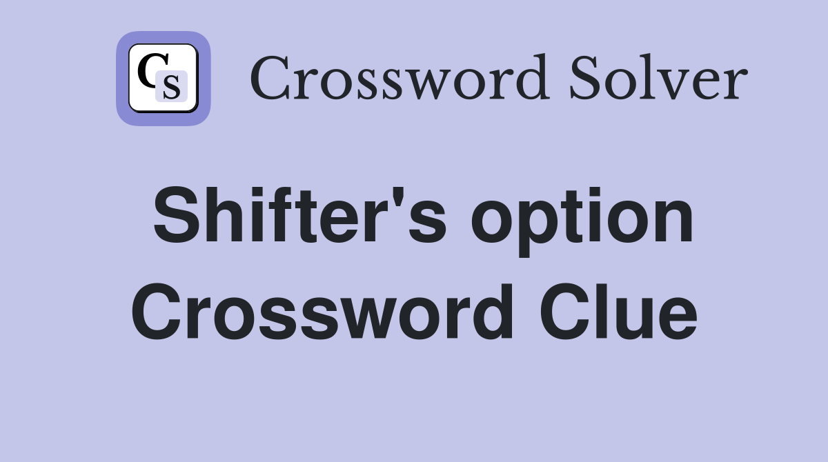 Shifter's option Crossword Clue