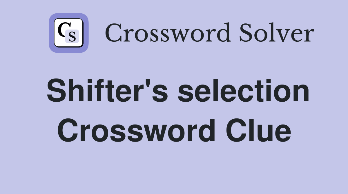 Shifter's selection Crossword Clue